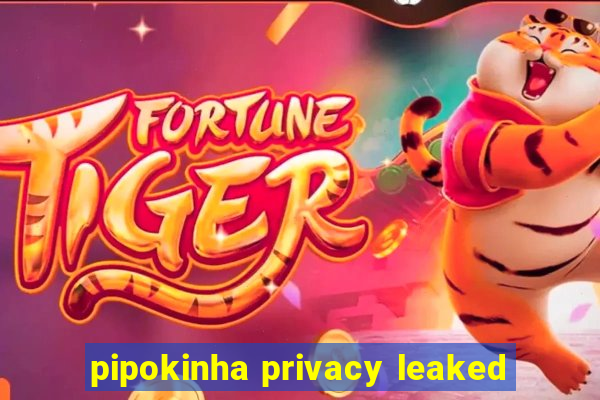 pipokinha privacy leaked